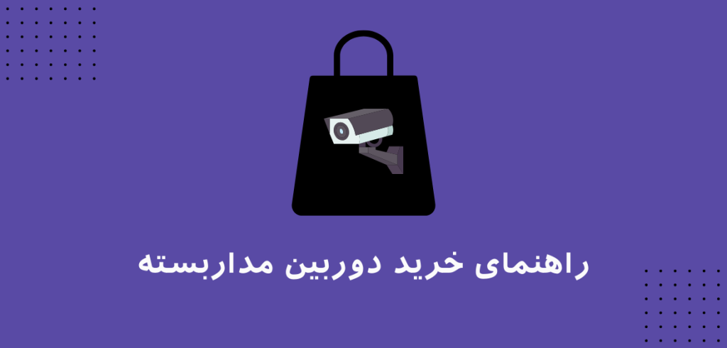 راهنمای خرید دوربین مداربسته: چه نکاتی را باید در نظر گرفت؟