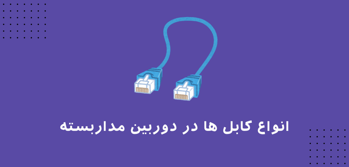 انواع کابل ها در دوربین مداربسته