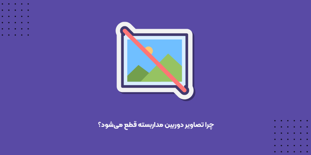 چرا تصاویر دوربین مداربسته قطع می‌شود